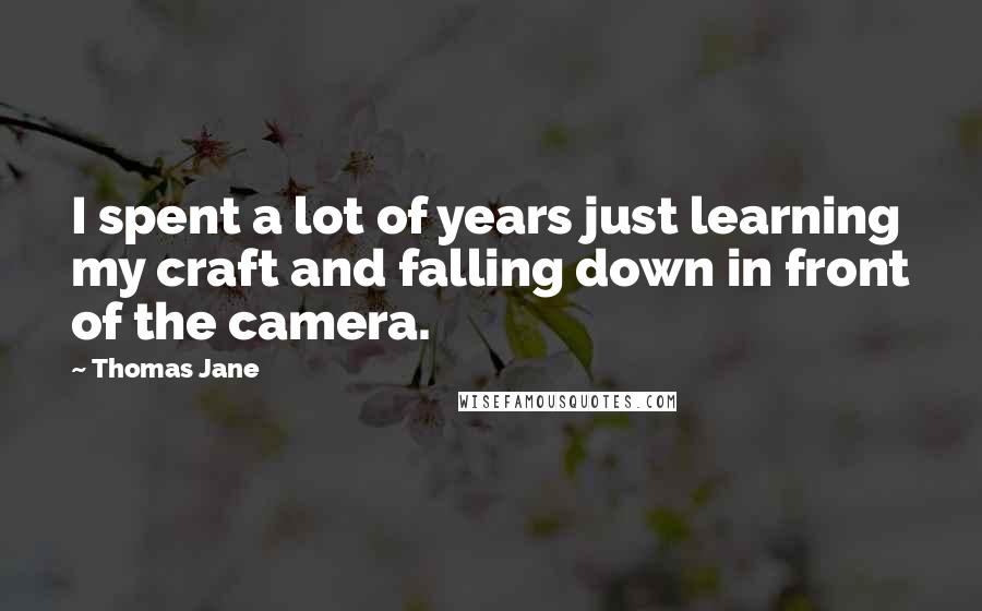 Thomas Jane Quotes: I spent a lot of years just learning my craft and falling down in front of the camera.