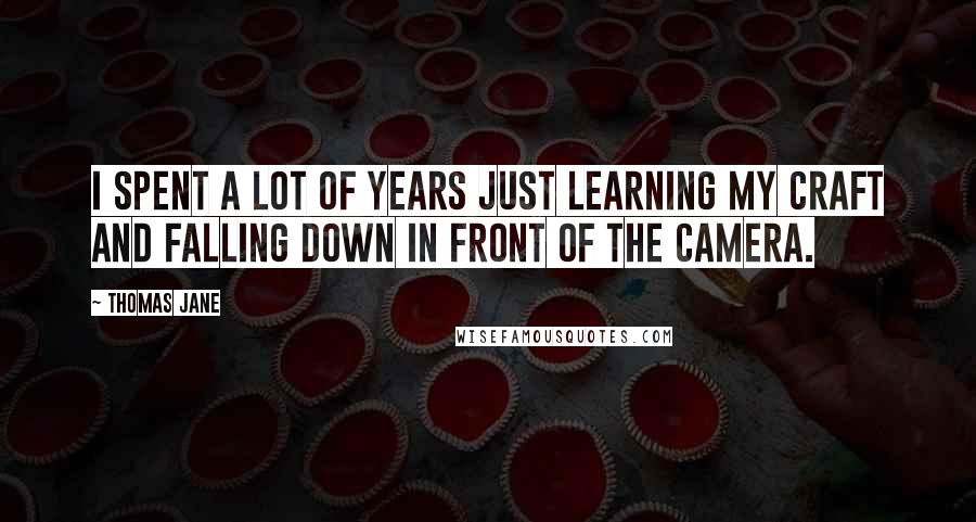 Thomas Jane Quotes: I spent a lot of years just learning my craft and falling down in front of the camera.