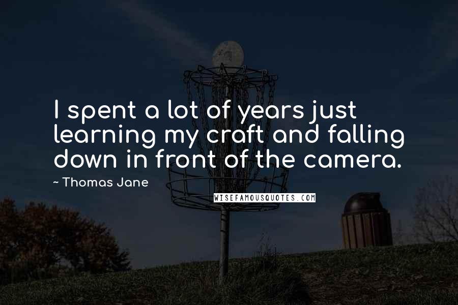 Thomas Jane Quotes: I spent a lot of years just learning my craft and falling down in front of the camera.