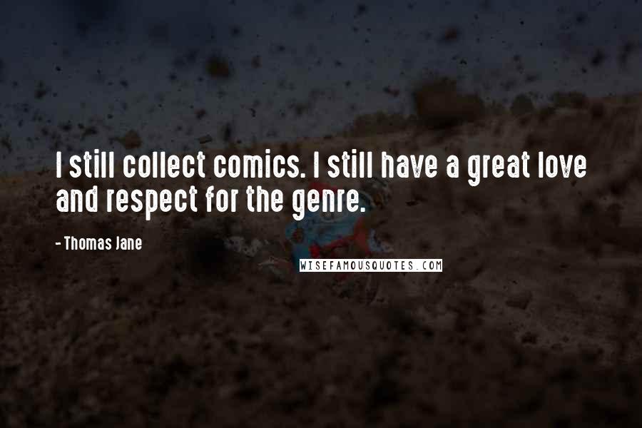 Thomas Jane Quotes: I still collect comics. I still have a great love and respect for the genre.
