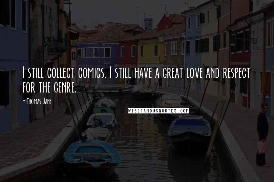 Thomas Jane Quotes: I still collect comics. I still have a great love and respect for the genre.