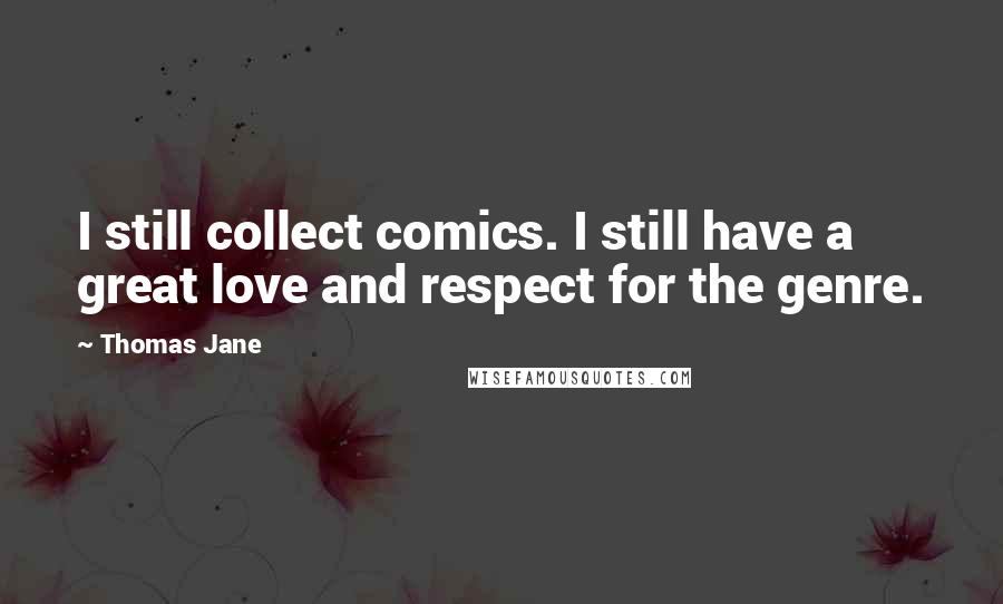 Thomas Jane Quotes: I still collect comics. I still have a great love and respect for the genre.