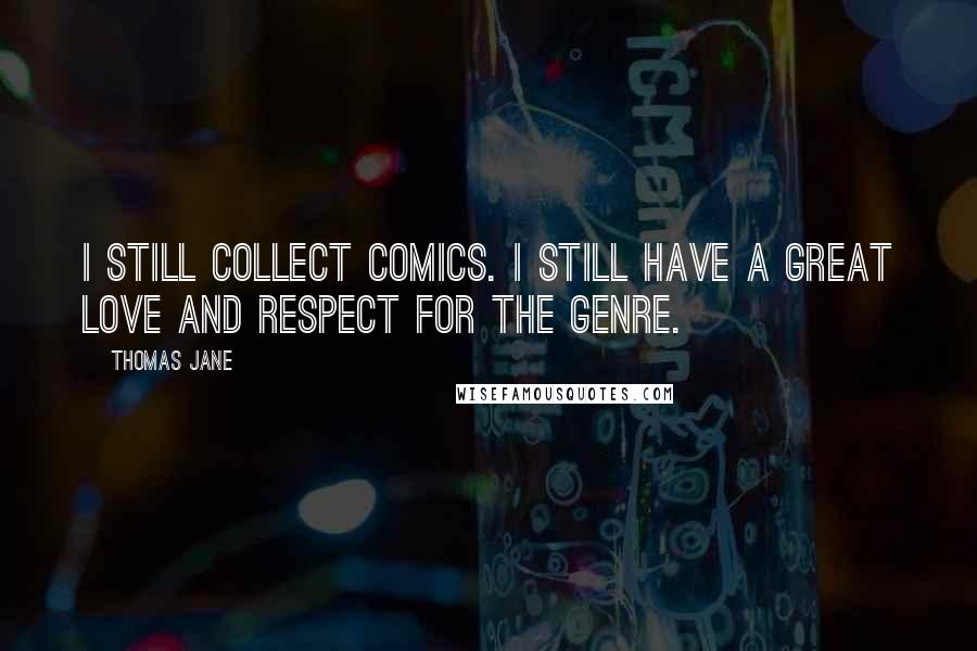 Thomas Jane Quotes: I still collect comics. I still have a great love and respect for the genre.