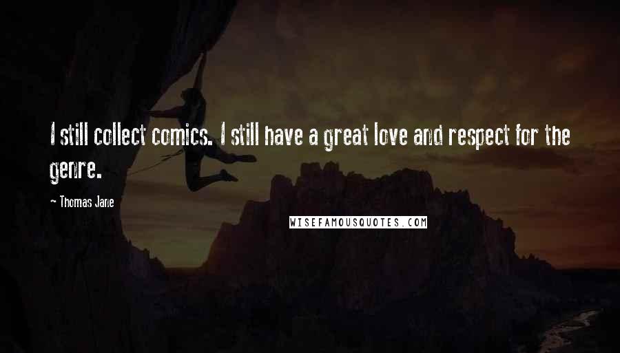 Thomas Jane Quotes: I still collect comics. I still have a great love and respect for the genre.