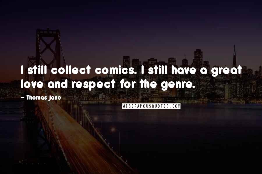 Thomas Jane Quotes: I still collect comics. I still have a great love and respect for the genre.