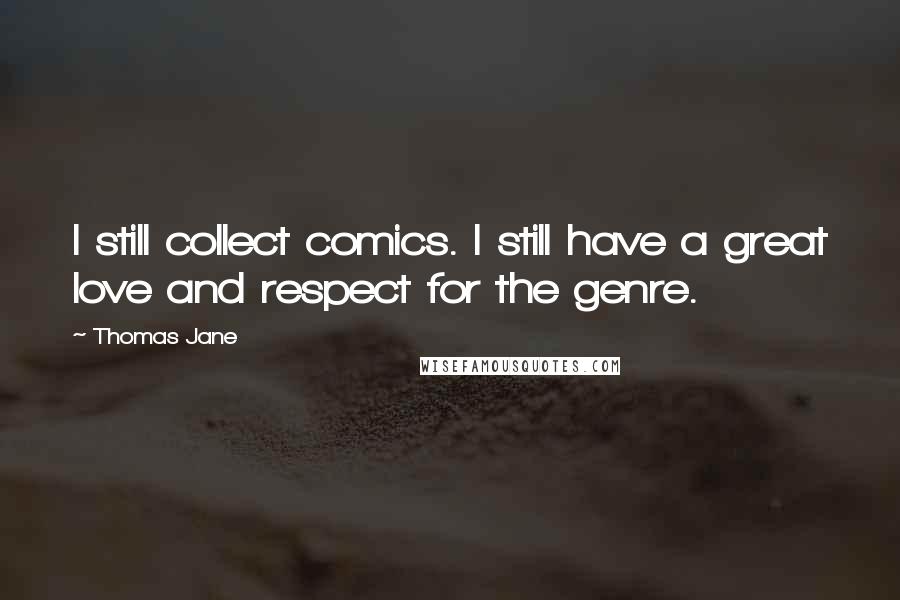 Thomas Jane Quotes: I still collect comics. I still have a great love and respect for the genre.