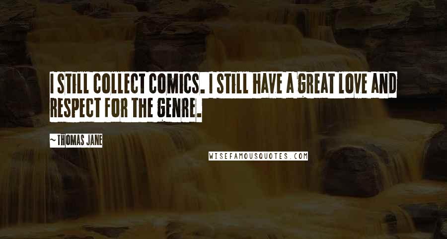 Thomas Jane Quotes: I still collect comics. I still have a great love and respect for the genre.