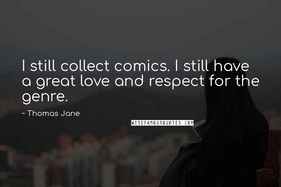 Thomas Jane Quotes: I still collect comics. I still have a great love and respect for the genre.