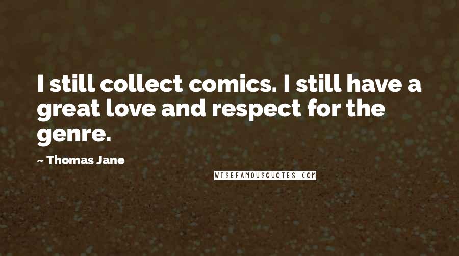 Thomas Jane Quotes: I still collect comics. I still have a great love and respect for the genre.