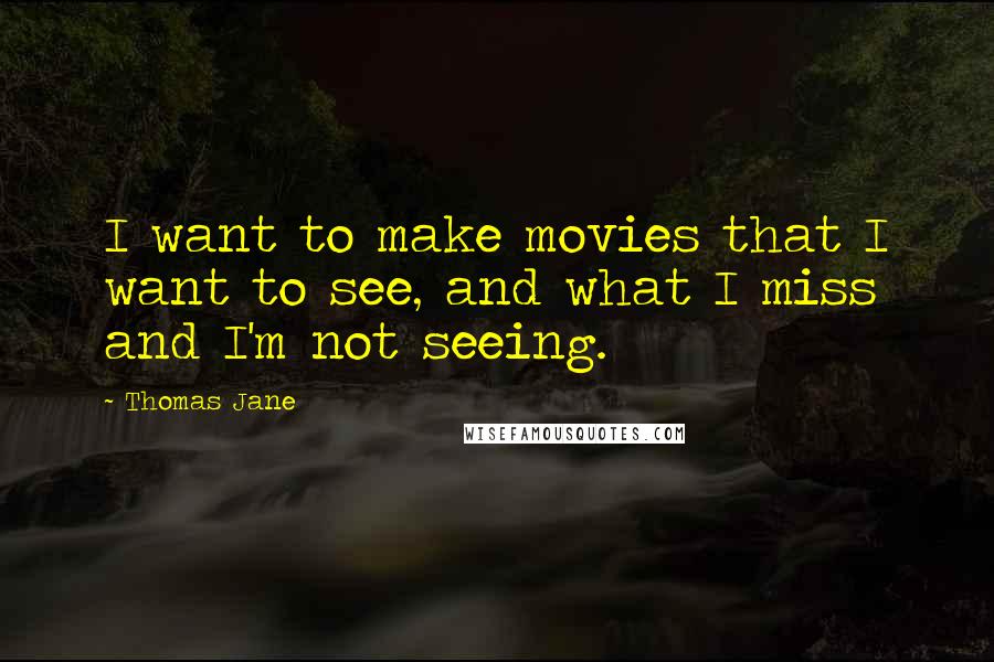 Thomas Jane Quotes: I want to make movies that I want to see, and what I miss and I'm not seeing.