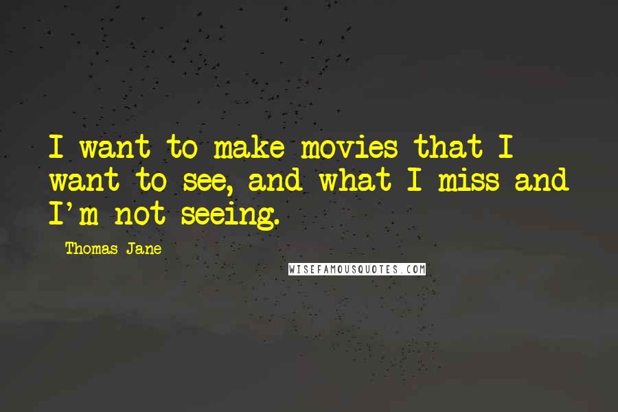 Thomas Jane Quotes: I want to make movies that I want to see, and what I miss and I'm not seeing.