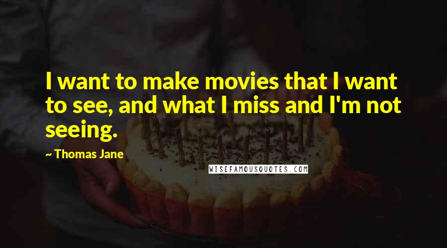 Thomas Jane Quotes: I want to make movies that I want to see, and what I miss and I'm not seeing.