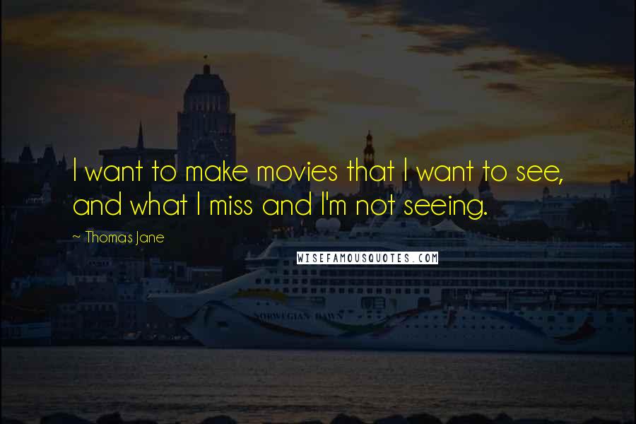 Thomas Jane Quotes: I want to make movies that I want to see, and what I miss and I'm not seeing.