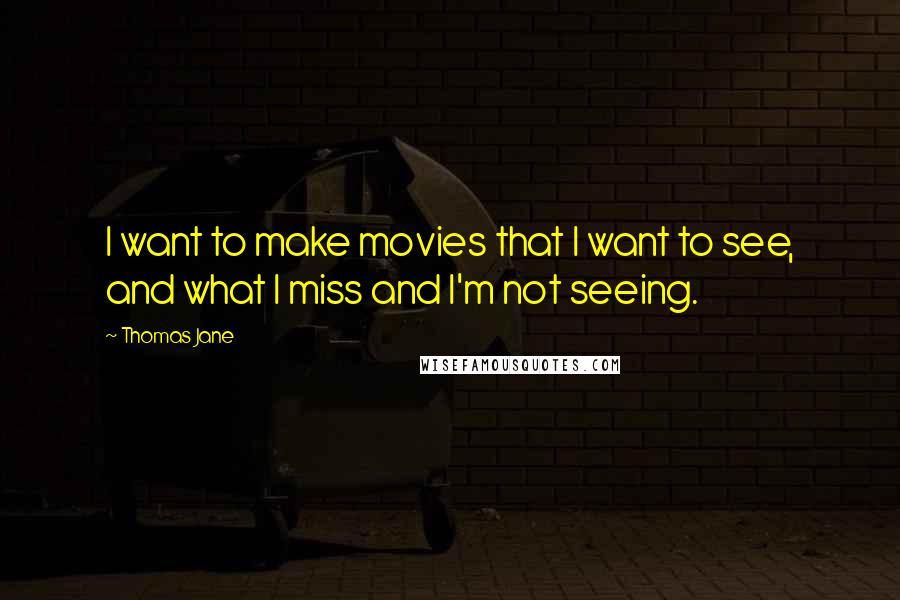 Thomas Jane Quotes: I want to make movies that I want to see, and what I miss and I'm not seeing.