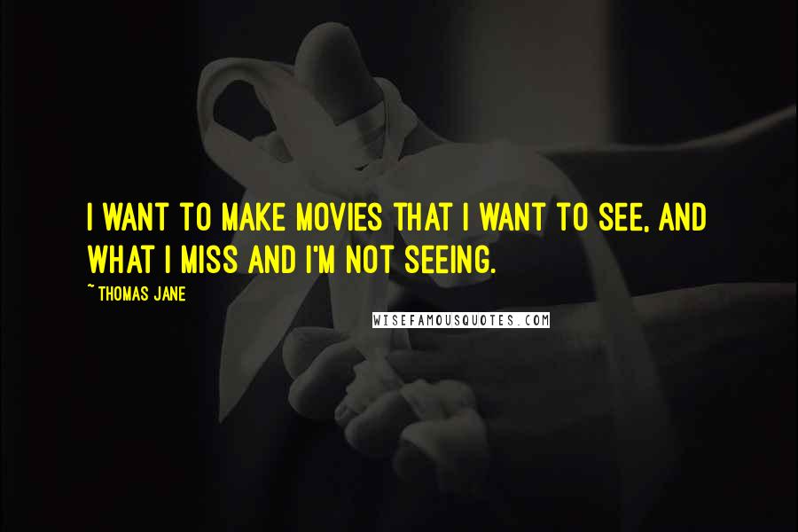 Thomas Jane Quotes: I want to make movies that I want to see, and what I miss and I'm not seeing.