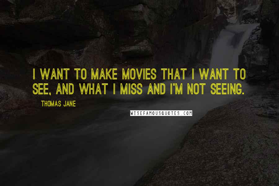 Thomas Jane Quotes: I want to make movies that I want to see, and what I miss and I'm not seeing.