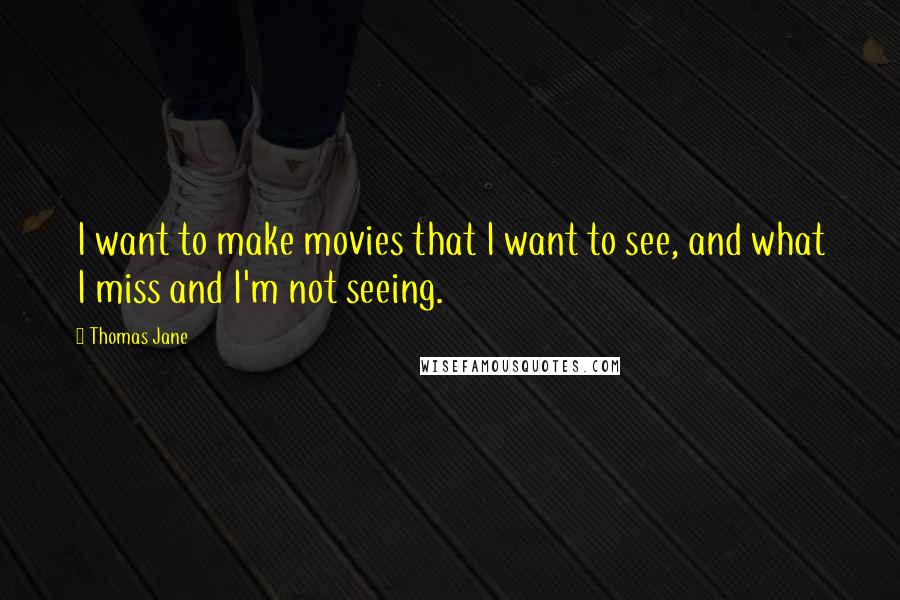 Thomas Jane Quotes: I want to make movies that I want to see, and what I miss and I'm not seeing.