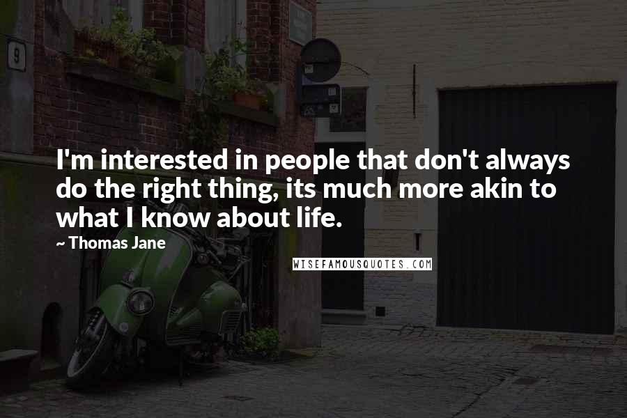 Thomas Jane Quotes: I'm interested in people that don't always do the right thing, its much more akin to what I know about life.