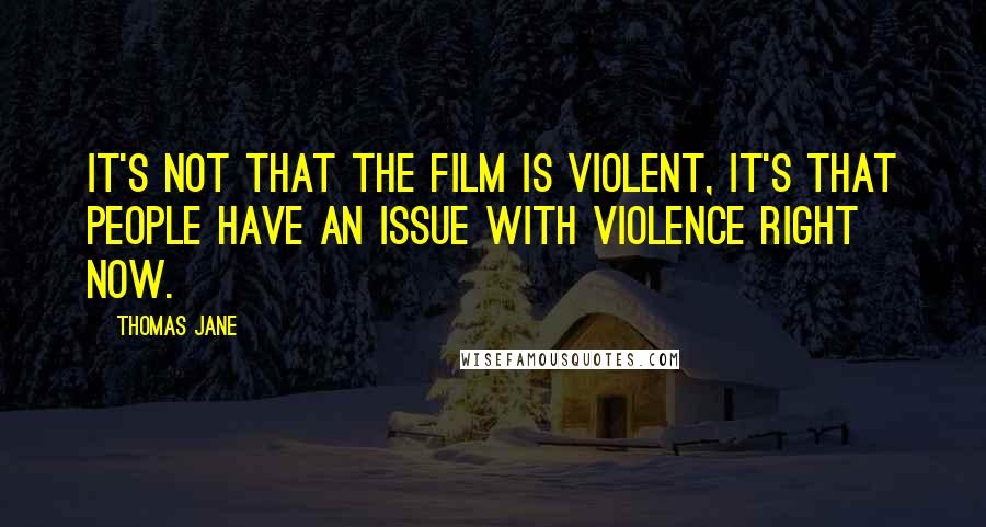 Thomas Jane Quotes: It's not that the film is violent, it's that people have an issue with violence right now.