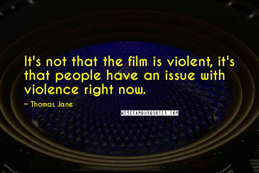 Thomas Jane Quotes: It's not that the film is violent, it's that people have an issue with violence right now.