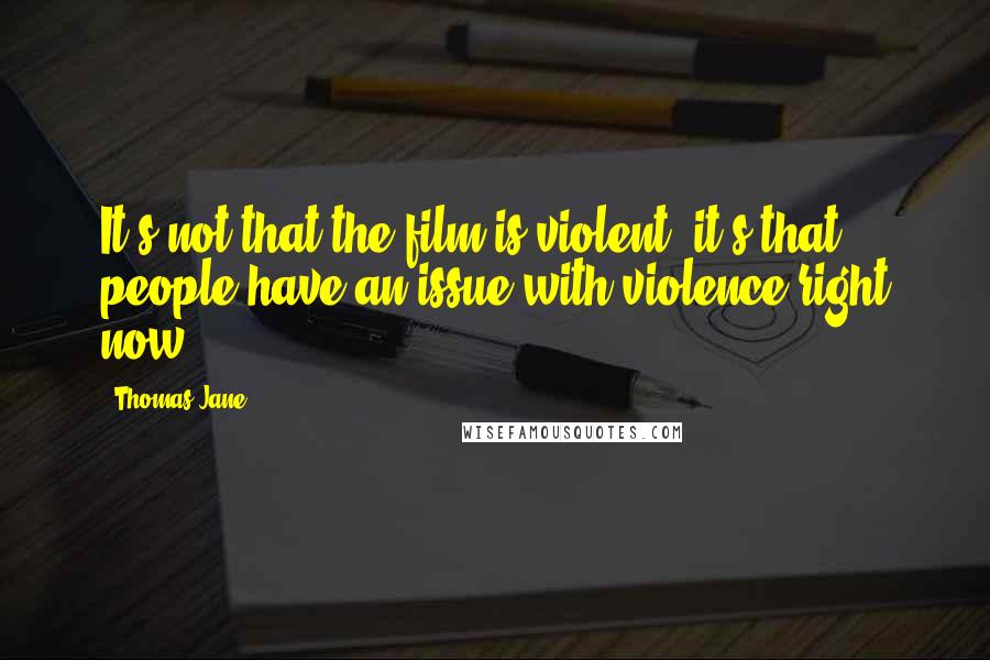 Thomas Jane Quotes: It's not that the film is violent, it's that people have an issue with violence right now.