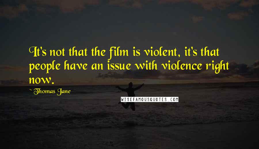 Thomas Jane Quotes: It's not that the film is violent, it's that people have an issue with violence right now.