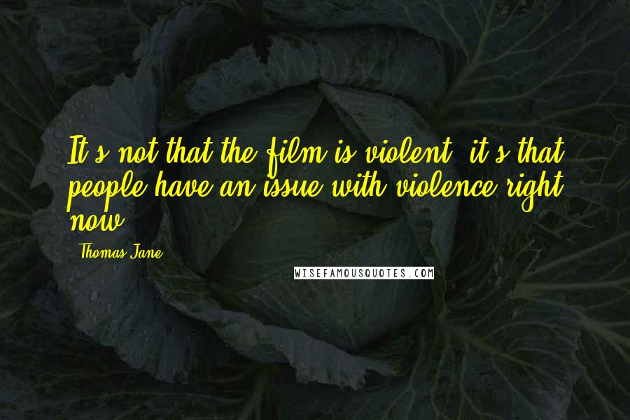Thomas Jane Quotes: It's not that the film is violent, it's that people have an issue with violence right now.