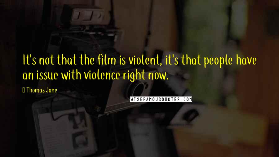 Thomas Jane Quotes: It's not that the film is violent, it's that people have an issue with violence right now.