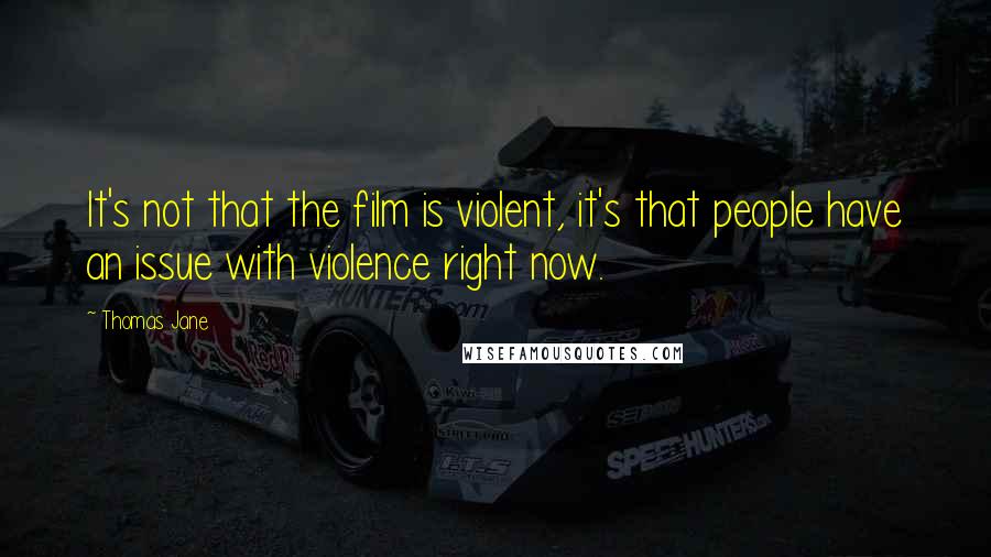 Thomas Jane Quotes: It's not that the film is violent, it's that people have an issue with violence right now.