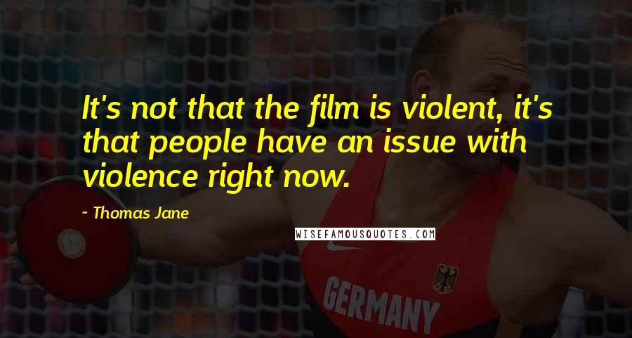 Thomas Jane Quotes: It's not that the film is violent, it's that people have an issue with violence right now.