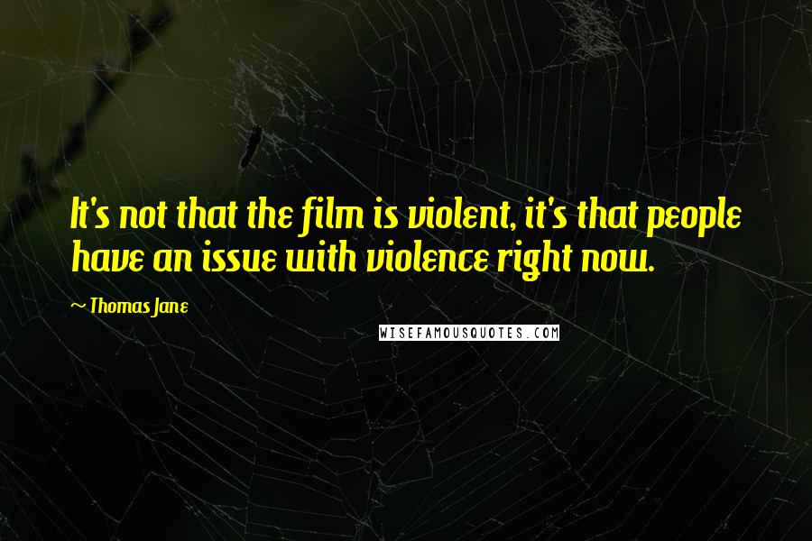 Thomas Jane Quotes: It's not that the film is violent, it's that people have an issue with violence right now.