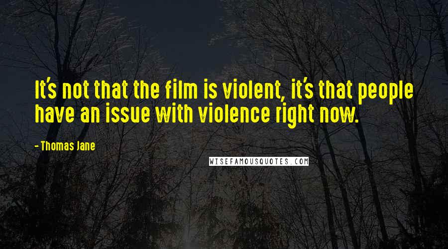 Thomas Jane Quotes: It's not that the film is violent, it's that people have an issue with violence right now.