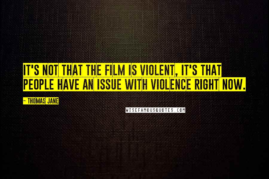 Thomas Jane Quotes: It's not that the film is violent, it's that people have an issue with violence right now.