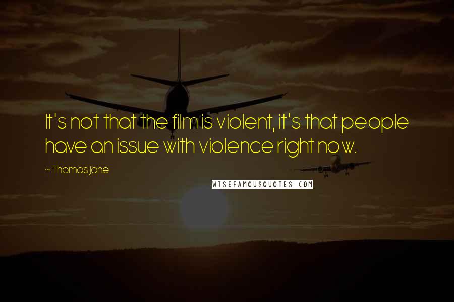 Thomas Jane Quotes: It's not that the film is violent, it's that people have an issue with violence right now.