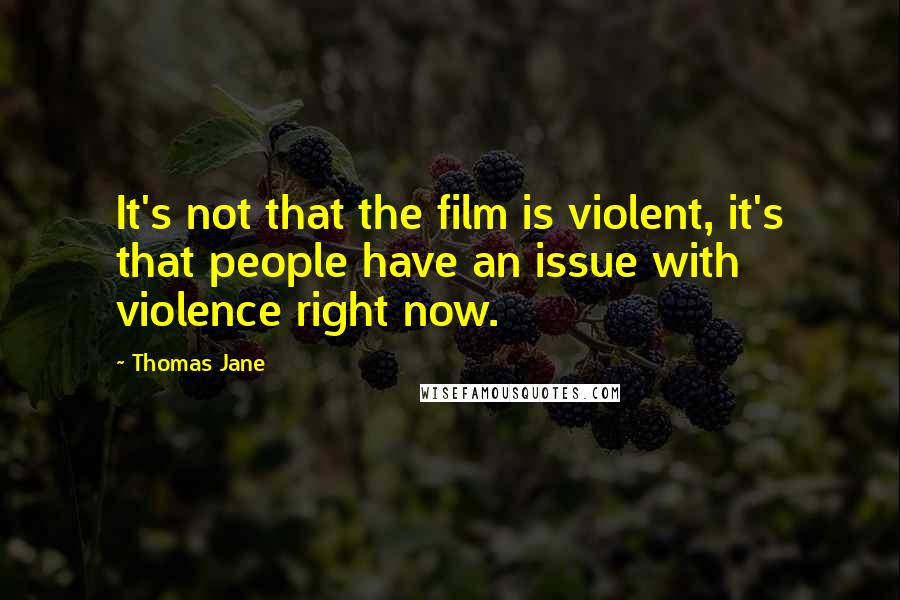 Thomas Jane Quotes: It's not that the film is violent, it's that people have an issue with violence right now.