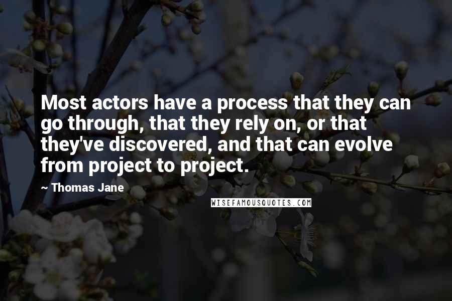 Thomas Jane Quotes: Most actors have a process that they can go through, that they rely on, or that they've discovered, and that can evolve from project to project.