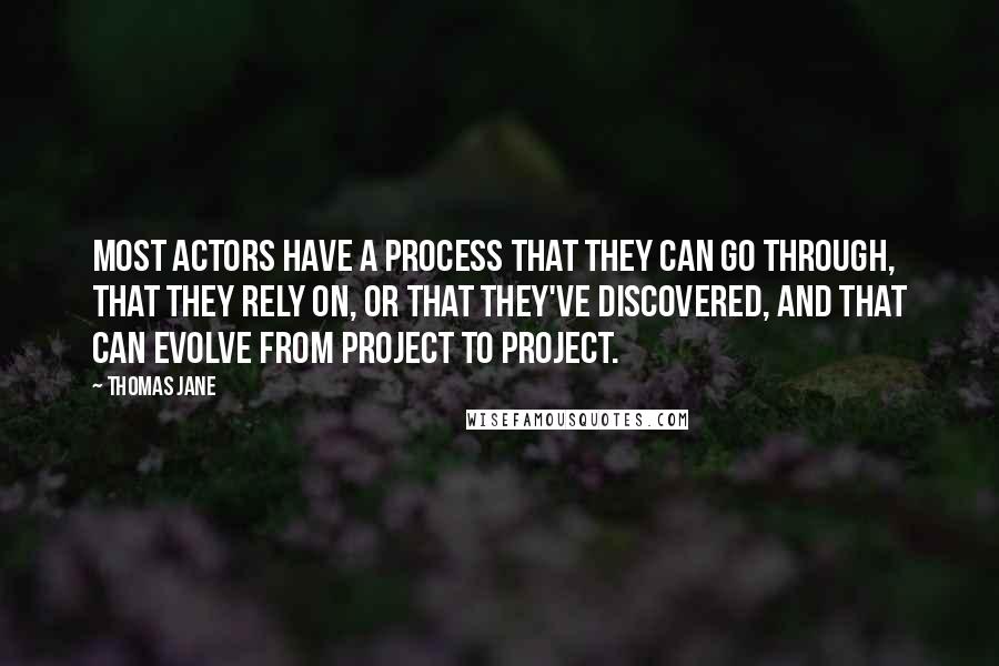 Thomas Jane Quotes: Most actors have a process that they can go through, that they rely on, or that they've discovered, and that can evolve from project to project.