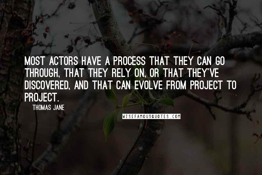 Thomas Jane Quotes: Most actors have a process that they can go through, that they rely on, or that they've discovered, and that can evolve from project to project.