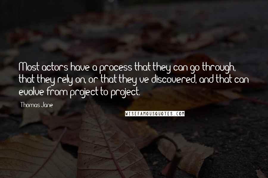 Thomas Jane Quotes: Most actors have a process that they can go through, that they rely on, or that they've discovered, and that can evolve from project to project.