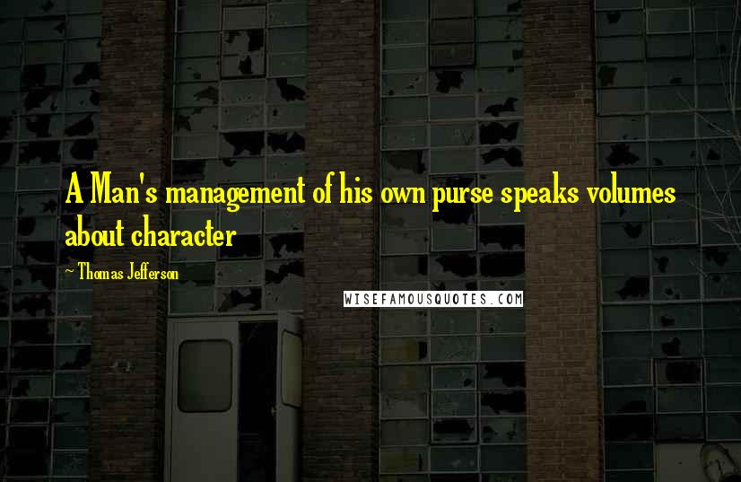 Thomas Jefferson Quotes: A Man's management of his own purse speaks volumes about character