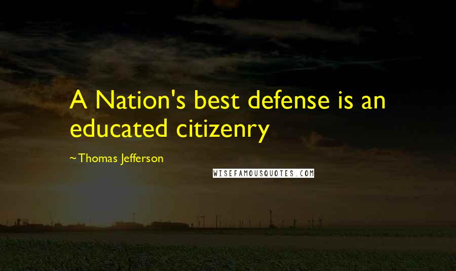 Thomas Jefferson Quotes: A Nation's best defense is an educated citizenry