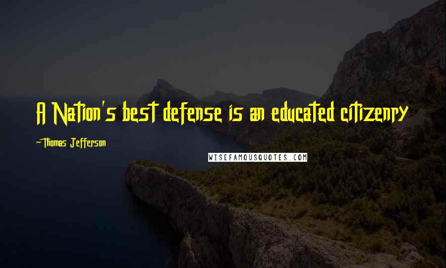 Thomas Jefferson Quotes: A Nation's best defense is an educated citizenry