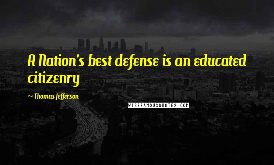 Thomas Jefferson Quotes: A Nation's best defense is an educated citizenry