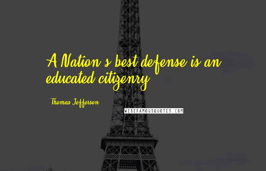 Thomas Jefferson Quotes: A Nation's best defense is an educated citizenry