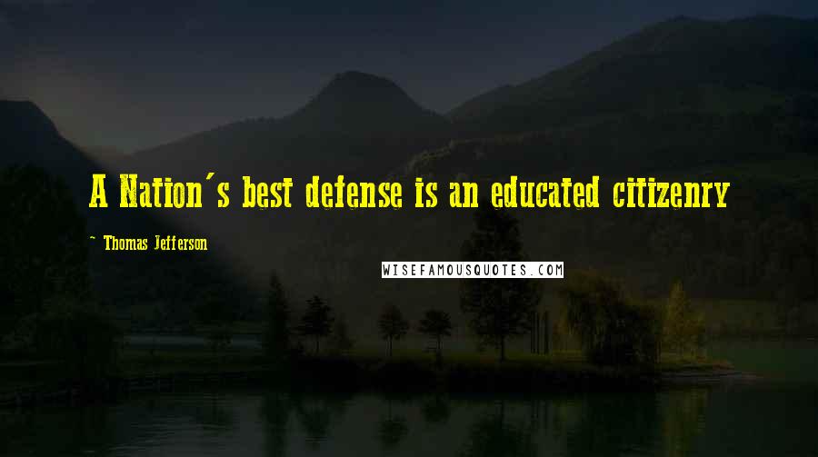 Thomas Jefferson Quotes: A Nation's best defense is an educated citizenry