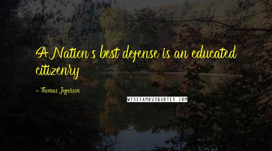 Thomas Jefferson Quotes: A Nation's best defense is an educated citizenry