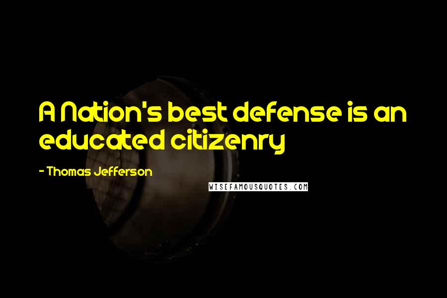 Thomas Jefferson Quotes: A Nation's best defense is an educated citizenry