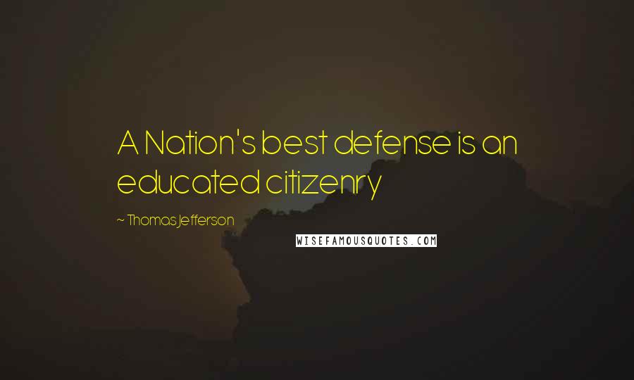 Thomas Jefferson Quotes: A Nation's best defense is an educated citizenry