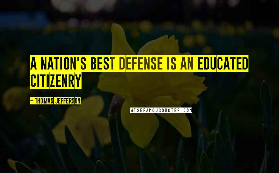 Thomas Jefferson Quotes: A Nation's best defense is an educated citizenry