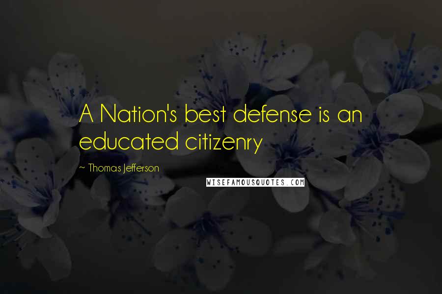 Thomas Jefferson Quotes: A Nation's best defense is an educated citizenry